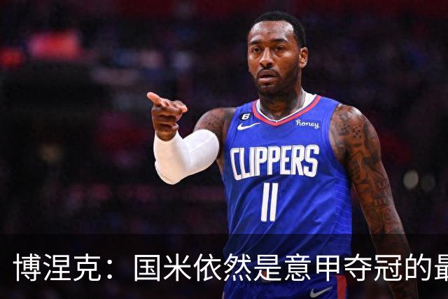 博涅克：国米依然是意甲夺冠的最大热门，罗马表现令人期待